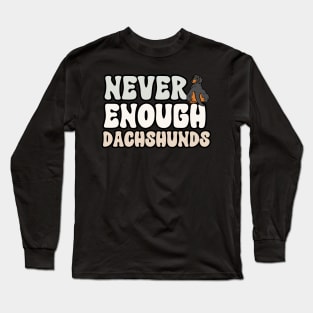 Never Enough Dachshunds Long Sleeve T-Shirt